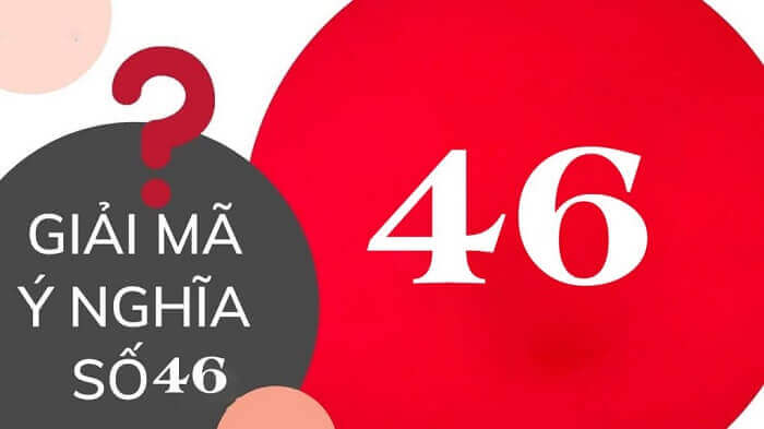 Ý nghĩa của số 46 là gì?