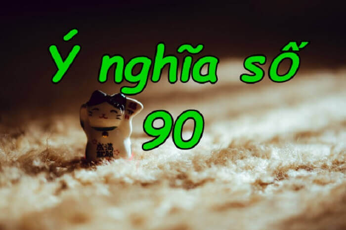 Ý nghĩa con số 90 là gì?